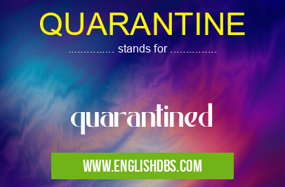 QUARANTINE means quarantined QUARANTINE