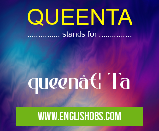 QUEENTA means queen… Ta QUEENTA