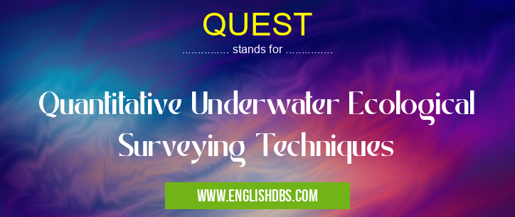 QUEST means Quantitative Underwater Ecological Surveying Techniques QUEST