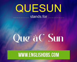 QUESUN means Que – Sun QUESUN