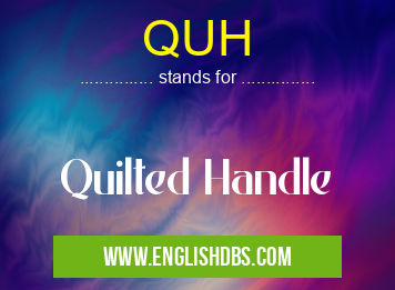 QUH means Quilted Handle QUH