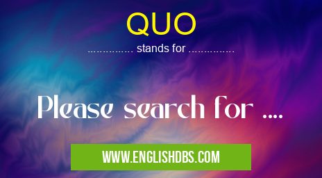 QUO means Please search for .... QUO