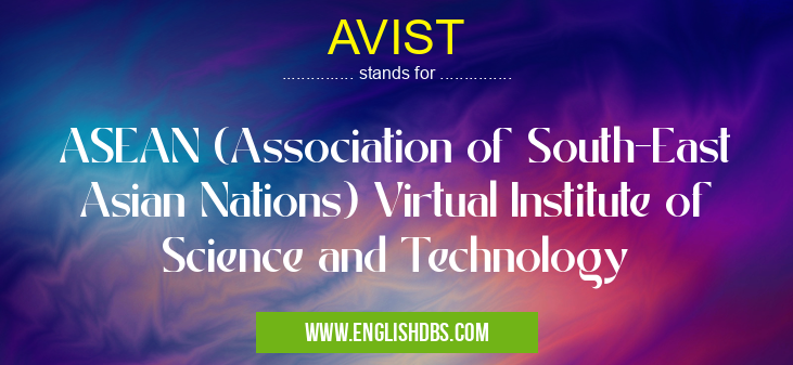 AVIST means ASEAN (Association of South-East Asian Nations) Virtual Institute of Science and Technology AVIST