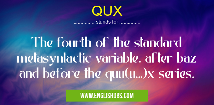 QUX means The fourth of the standard metasyntactic variable, after baz and before the quu(u...)x series. QUX
