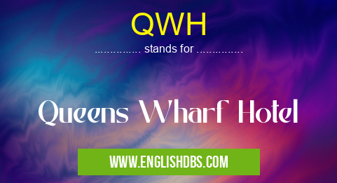 QWH means Queens Wharf Hotel QWH
