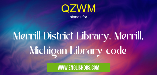 QZWM means Merrill District Library, Merrill, Michigan Library code QZWM