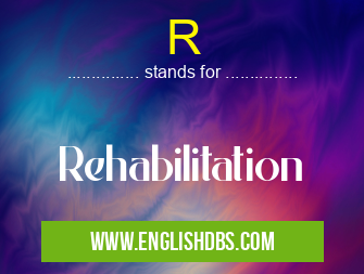 R means Rehabilitation R