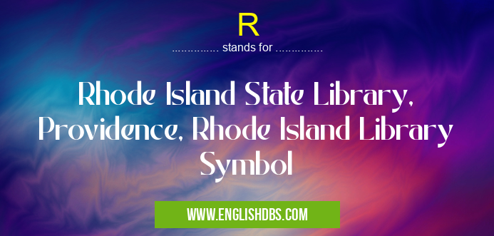 R means Rhode Island State Library, Providence, Rhode Island Library Symbol R