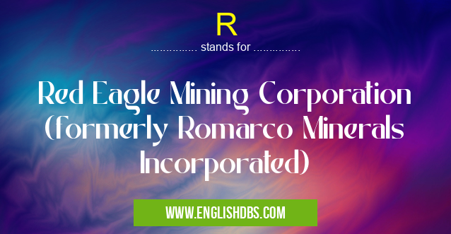 R means Red Eagle Mining Corporation (formerly Romarco Minerals Incorporated) R