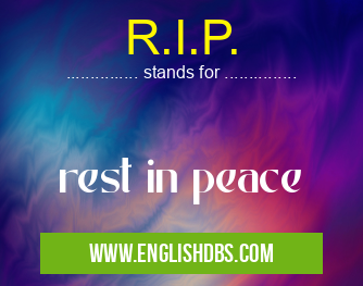 R.I.P. means rest in peace R.I.P.