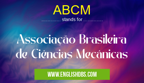 ABCM means Associação Brasileira de Ciências Mecânicas ABCM