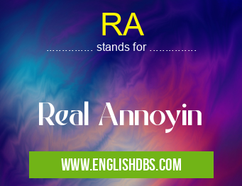 RA means Real Annoyin RA