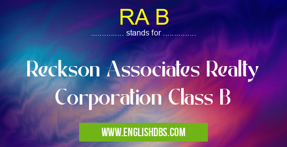 RA B means Reckson Associates Realty Corporation Class B RA B