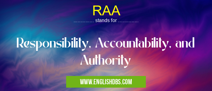RAA means Responsibility, Accountability, and Authority RAA