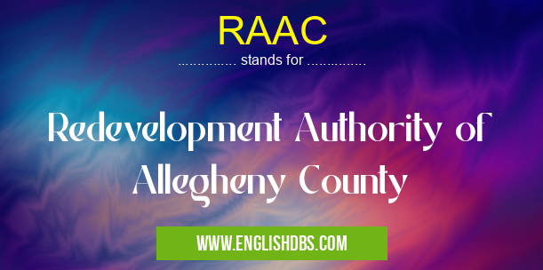 RAAC means Redevelopment Authority of Allegheny County RAAC