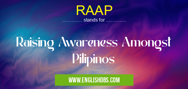 RAAP means Raising Awareness Amongst Pilipinos RAAP
