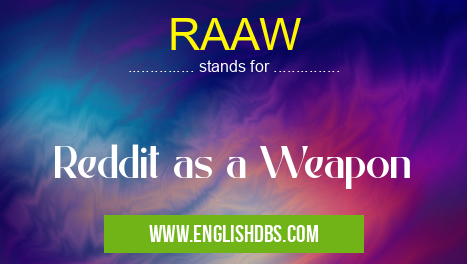 RAAW means Reddit as a Weapon RAAW