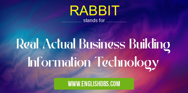 RABBIT means Real Actual Business Building Information Technology RABBIT