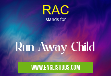 RAC means Run Away Child RAC