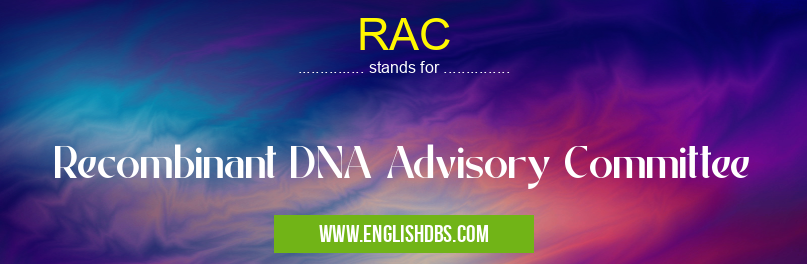 RAC means Recombinant DNA Advisory Committee RAC