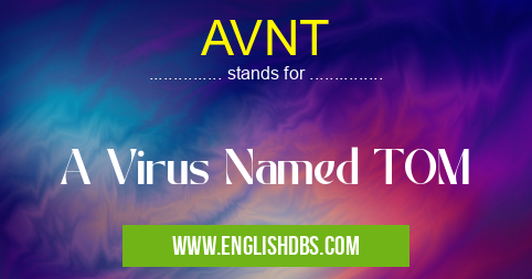 AVNT means A Virus Named TOM AVNT