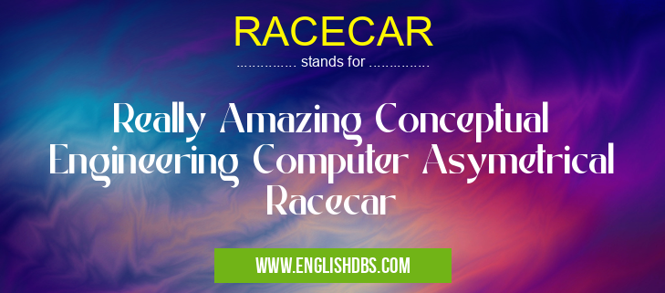 RACECAR means Really Amazing Conceptual Engineering Computer Asymetrical Racecar RACECAR