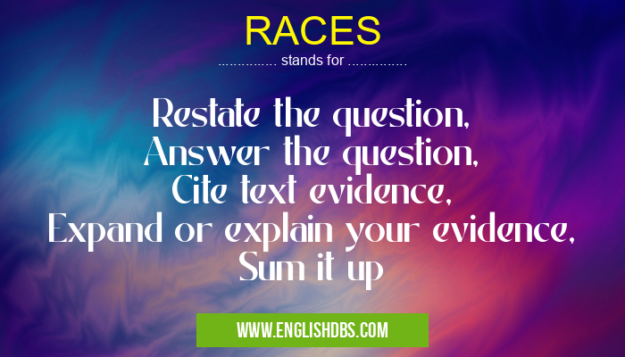 RACES means Restate the question,
Answer the question,
Cite text evidence,
Expand or explain your evidence,
Sum it up RACES
