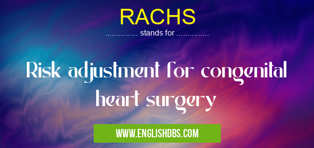 RACHS means Risk adjustment for congenital heart surgery RACHS