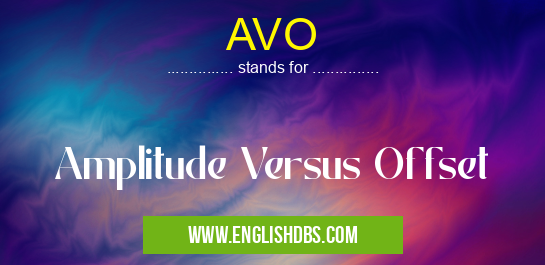 AVO means Amplitude Versus Offset AVO