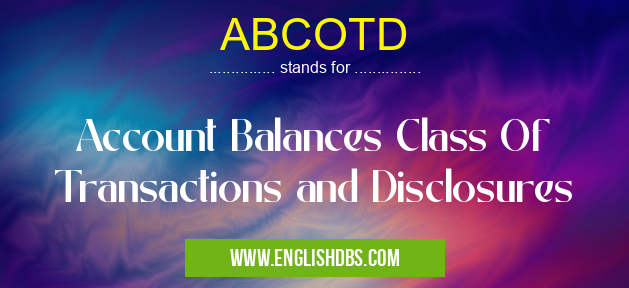ABCOTD means Account Balances Class Of Transactions and Disclosures ABCOTD