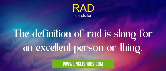 RAD means The definition of rad is slang for an excellent person or thing. RAD