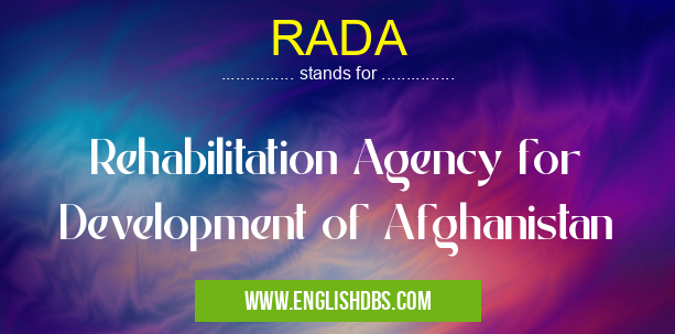 RADA means Rehabilitation Agency for Development of Afghanistan RADA