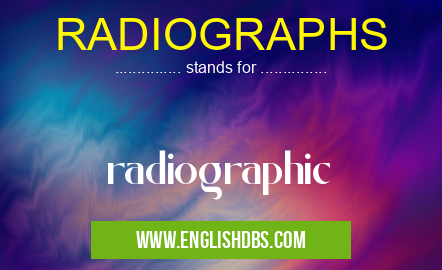 RADIOGRAPHS means radiographic RADIOGRAPHS