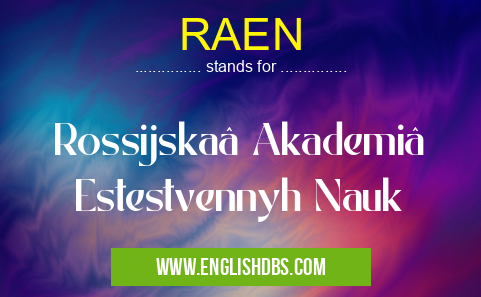 RAEN means Rossijskaâ Akademiâ Estestvennyh Nauk RAEN