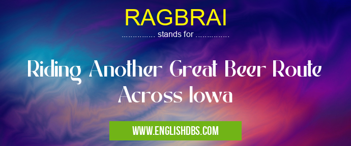 RAGBRAI means Riding Another Great Beer Route Across Iowa RAGBRAI