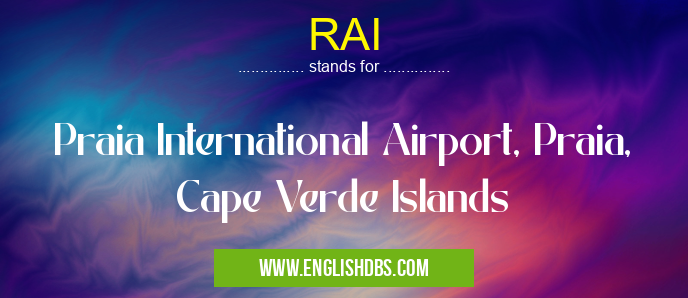 RAI means Praia International Airport, Praia, Cape Verde Islands RAI