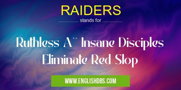 RAIDERS means Ruthless A** Insane Disciples Eliminate Red Slop RAIDERS