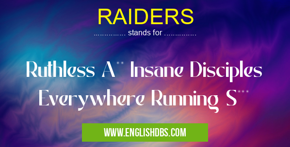 RAIDERS means Ruthless A** Insane Disciples Everywhere Running S*** RAIDERS
