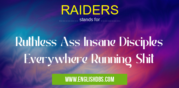 RAIDERS means Ruthless Ass Insane Disciples Everywhere Running Shit RAIDERS