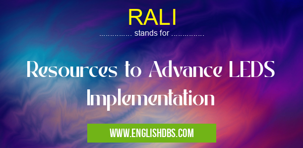 RALI means Resources to Advance LEDS Implementation RALI