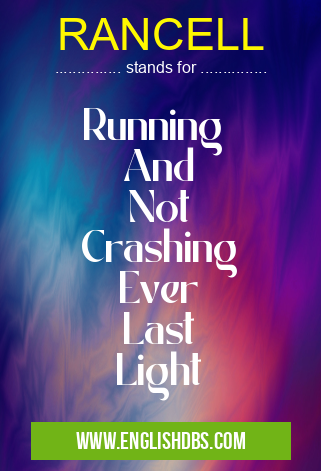 RANCELL means Running
And
Not
Crashing
Ever
Last
Light RANCELL