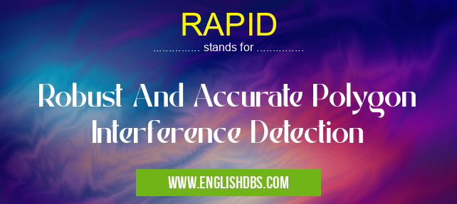 RAPID means Robust And Accurate Polygon Interference Detection RAPID