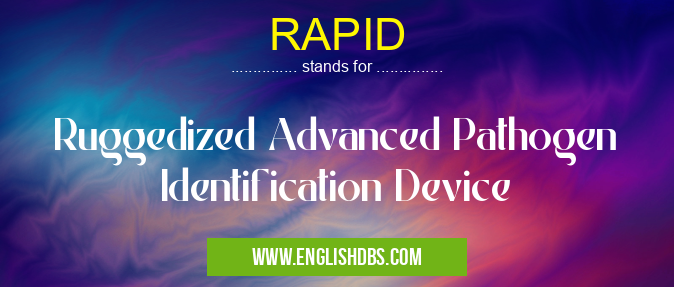 RAPID means Ruggedized Advanced Pathogen Identification Device RAPID