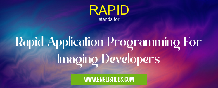 RAPID means Rapid Application Programming For Imaging Developers RAPID