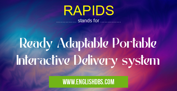 RAPIDS means Ready Adaptable Portable Interactive Delivery system RAPIDS
