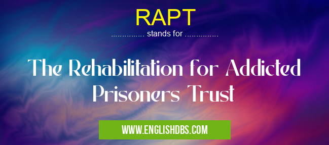 RAPT means The Rehabilitation for Addicted Prisoners Trust RAPT