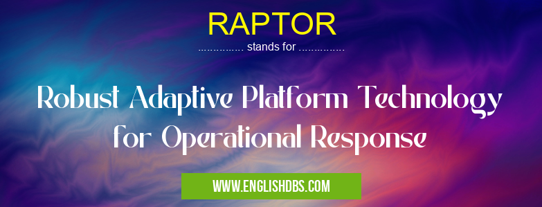 RAPTOR means Robust Adaptive Platform Technology for Operational Response RAPTOR