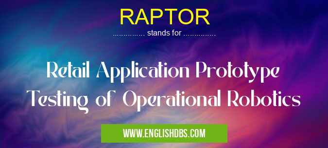 RAPTOR means Retail Application Prototype Testing of Operational Robotics RAPTOR