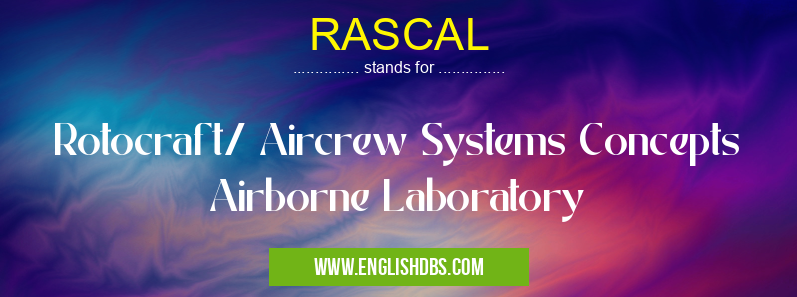 RASCAL means Rotocraft/ Aircrew Systems Concepts Airborne Laboratory RASCAL