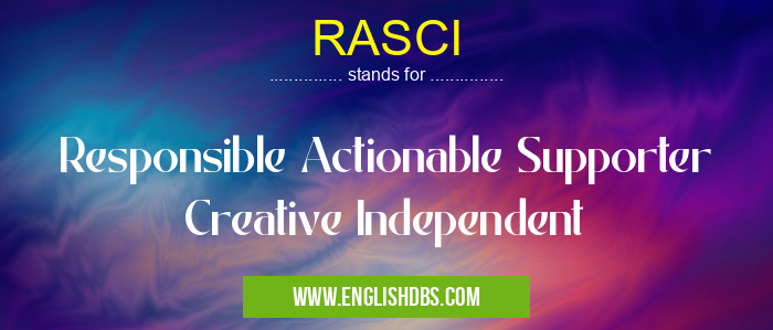 RASCI means Responsible Actionable Supporter Creative Independent RASCI